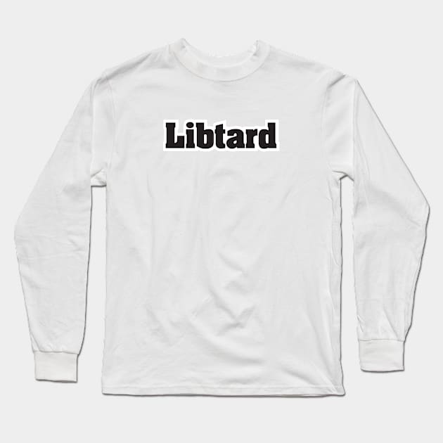 Libtard - Black Text Long Sleeve T-Shirt by MrWrong